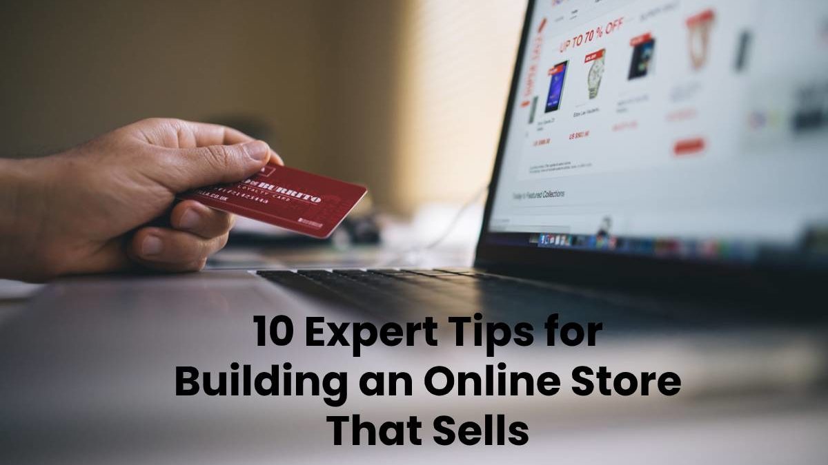 10 Expert Tips for Building an Online Store That Sells