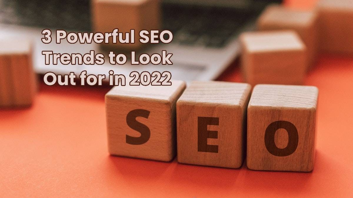 3 Powerful SEO Trends to Look Out for in 2022
