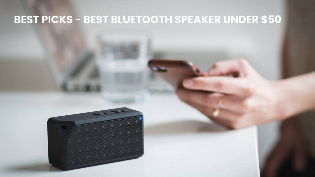 BEST BLUETOOTH SPEAKER UNDER $50 – Best Picks