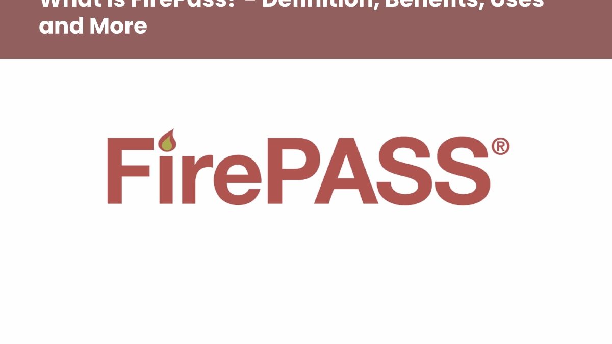 What is FirePass? – Definition, Benefits, Uses and More