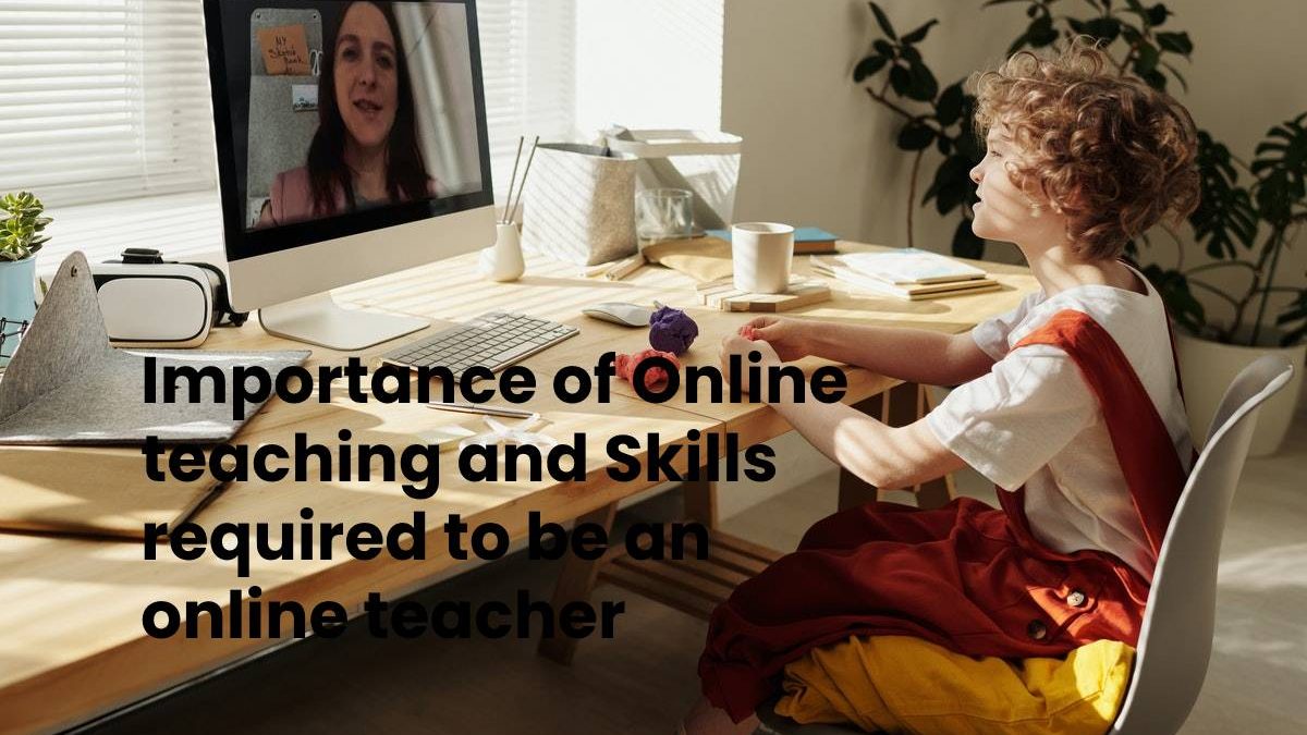 Importance of Online teaching and Skills required to be an online teacher