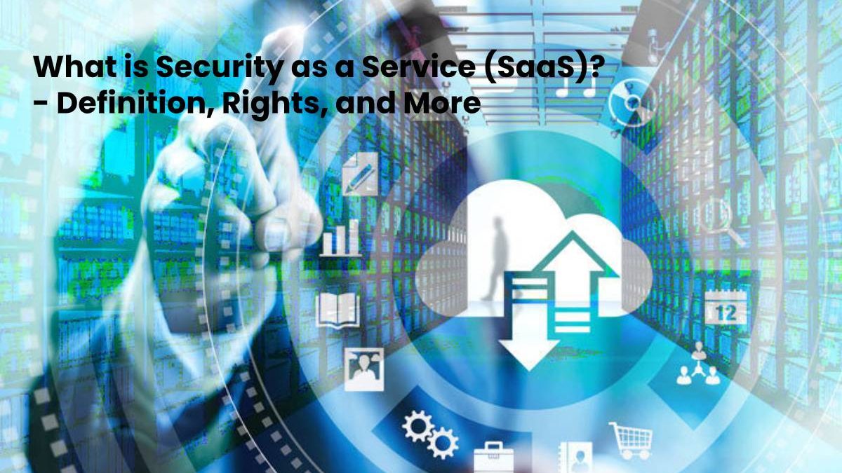What is Security as a Service (SaaS)? – Definition, Rights, and More