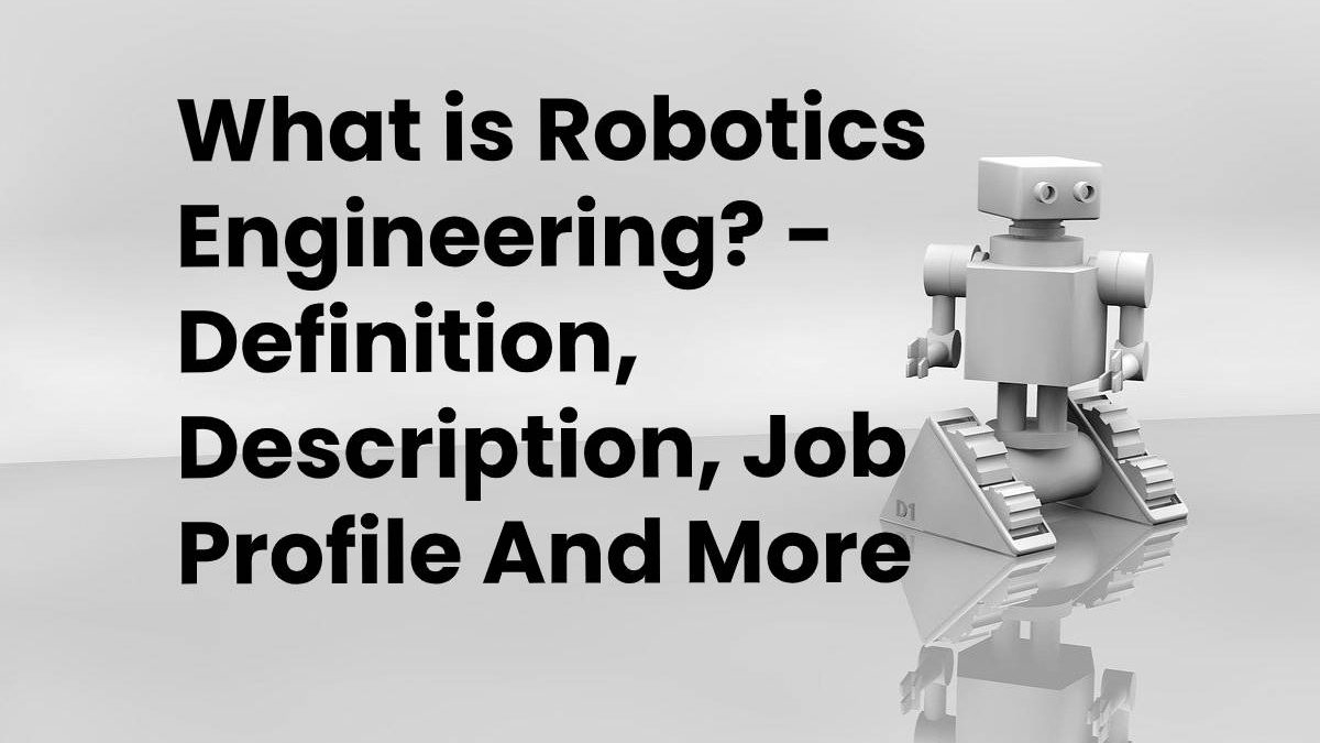 What is Robotics Engineering? – Definition, Description, Job Profile And More (2023)