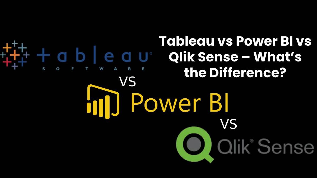 Tableau vs Power BI vs Qlik Sense – What’s the Difference?