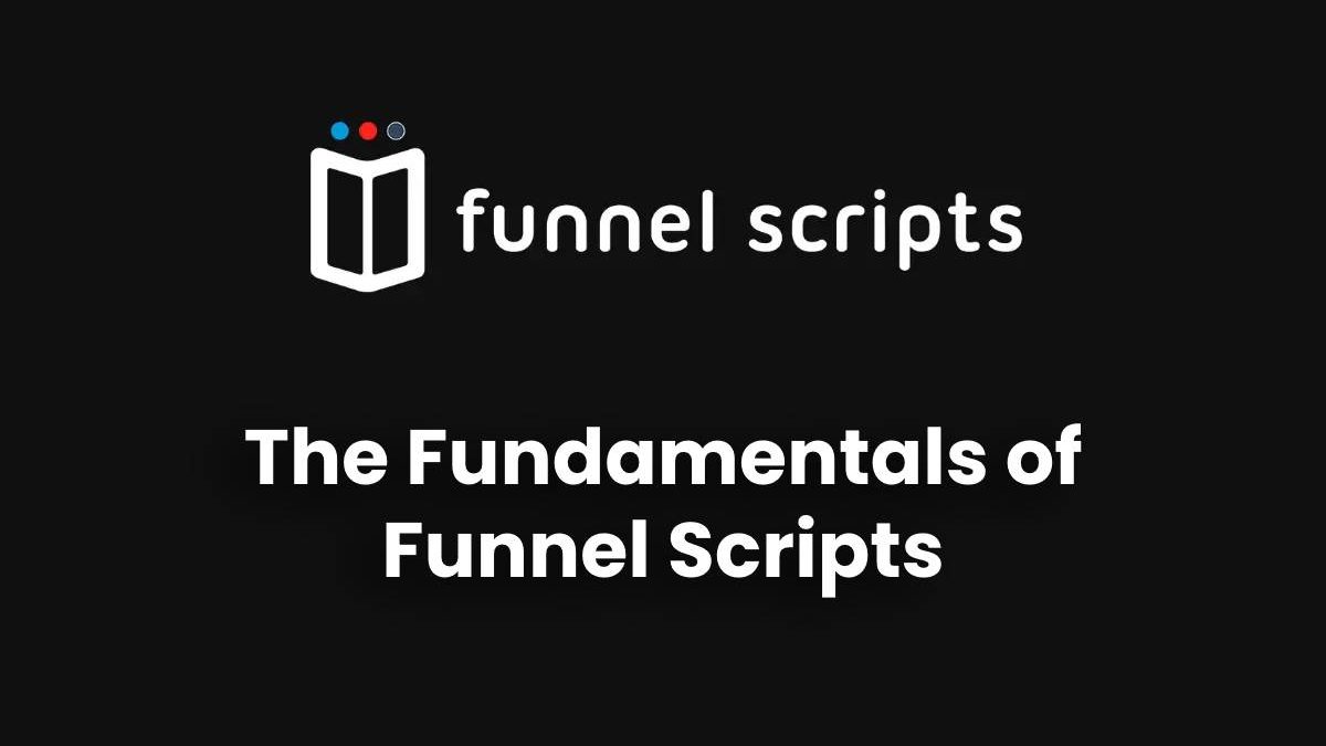 The Fundamentals of Funnel Scripts