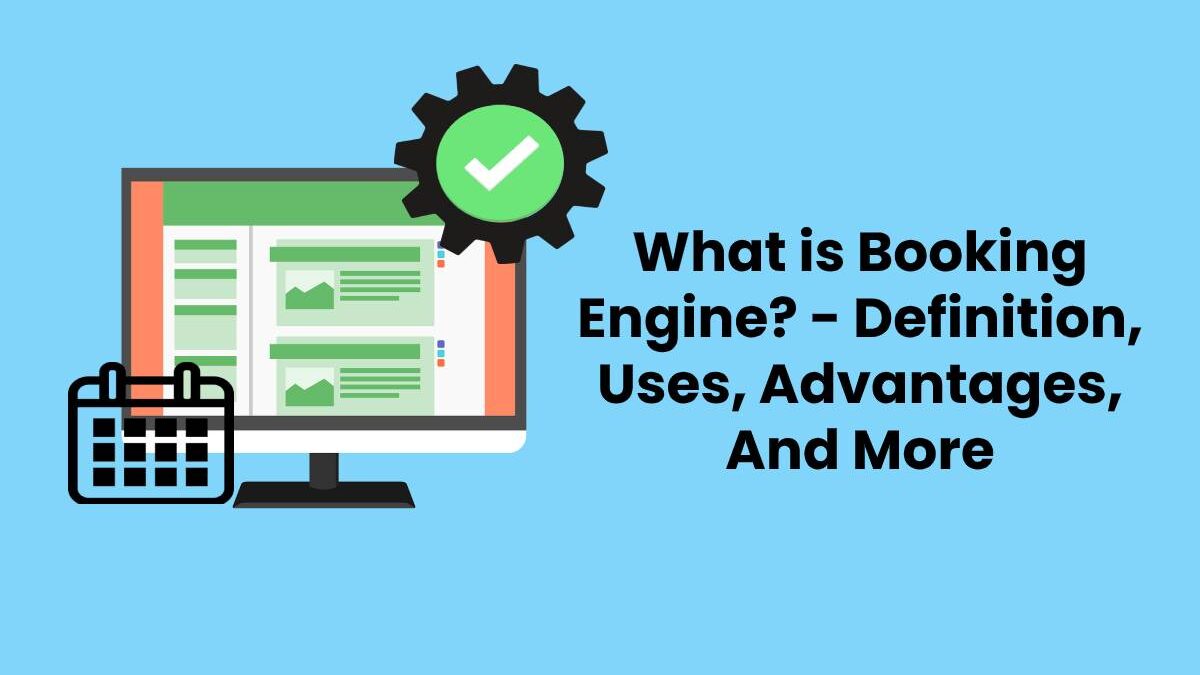 What is Booking Engine? – Definition, Uses, Advantages, And More