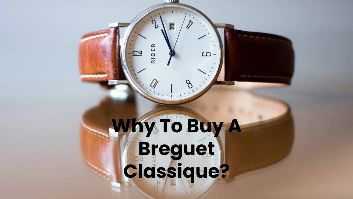 Why To Buy A Breguet Classique?